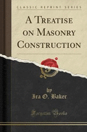 A Treatise on Masonry Construction (Classic Reprint)