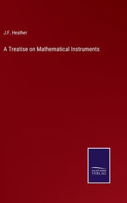 A Treatise on Mathematical Instruments - Heather, J F