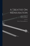 A Treatise On Mensuration: Both in Theory and Practice