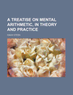 A Treatise on Mental Arithmetic, in Theory and Practice