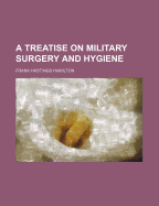 A Treatise on Military Surgery and Hygiene