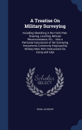 A Treatise On Military Surveying: Including Sketching in the Field, Plan-Drawing, Levelling, Military Reconnoissance, Etc.: Also a Particular Description of the Surveying Instruments Commonly Employed by Military Men, With Instructions for Using and Adju