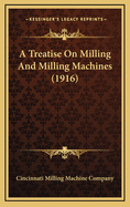 A Treatise On Milling And Milling Machines (1916)