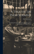 A Treatise on Photography: Containing the Latest Discoveries and Improvements Appertaining to the Daguerreotype (Classic Reprint)