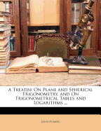 A Treatise on Plane and Spherical Trigonometry, and on Trigonometrical Tables and Logarithms ... - Hymers, John