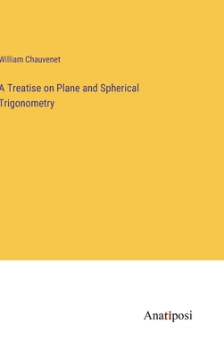 A Treatise on Plane and Spherical Trigonometry - Chauvenet, William