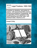 A treatise on pleading, and parties to actions: with second and third volumes, containing precedents of pleadings, and an appendix of forms adapted to the recent pleading and other rules, with practical notes. Volume 2 of 3