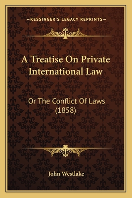 A Treatise on Private International Law: Or the Conflict of Laws (1858) - Westlake, John