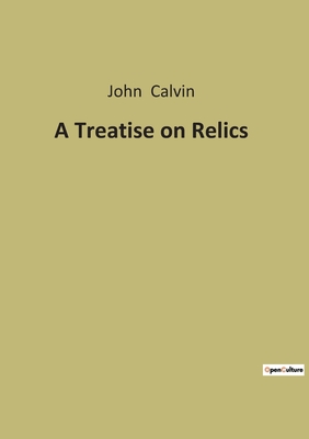 A Treatise on Relics - Calvin, John