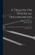A Treatise on Spherical Trigonometry: With Applications to Spherical Geometry and Numerous Examples