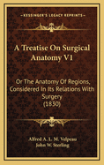 A Treatise on Surgical Anatomy V1: Or the Anatomy of Regions, Considered in Its Relations with Surgery (1830)
