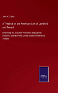 A Treatise on the American Law of Landlord and Tenant: Embracing the statutory Provisions and judicial Decisions of the several United States in Reference Thereto