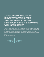 A Treatise on the Art of Midwifery; Setting Forth Various Abuses Therein, Especially as to the Practise with Instruments: in large print