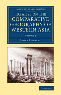 A Treatise on the Comparative Geography of Western Asia: Accompanied with an Atlas of Maps