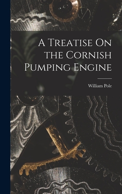 A Treatise On the Cornish Pumping Engine - Pole, William