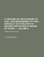 A Treatise on the Economy of Fuel, and Management of Heat, Espcially as It Relates to Heating and Drying by Means of Steam ..., Part 4