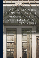 A Treatise on the Grape Vine, and on the Construction and Management of Vineries (Classic Reprint)