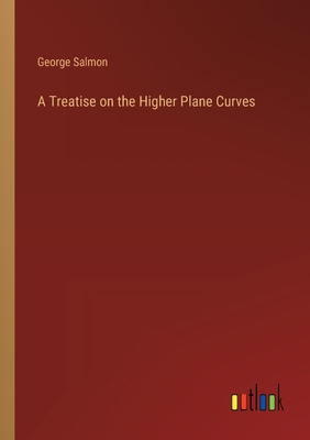 A Treatise on the Higher Plane Curves - Salmon, George