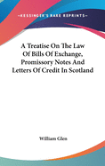 A Treatise On The Law Of Bills Of Exchange, Promissory Notes And Letters Of Credit In Scotland