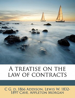 A treatise on the law of contracts - Addison, C G D 1866, and Cave, Lewis W, and Morgan, Appleton