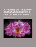 A Treatise on the Law of Corporations Having a Capital Stock; Volume 2