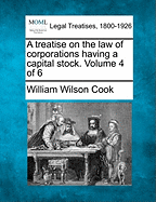 A treatise on the law of corporations having a capital stock. Volume 4 of 6 - Cook, William Wilson