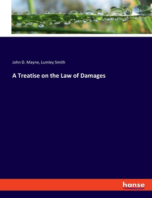 A Treatise on the Law of Damages - Mayne, John D, and Smith, Lumley