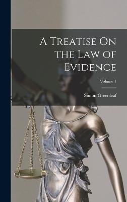 A Treatise On the Law of Evidence; Volume 1 - Greenleaf, Simon