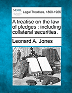 A Treatise on the Law of Pledges: Including Collateral Securities