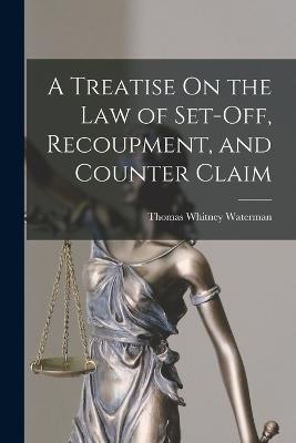 A Treatise On the Law of Set-Off, Recoupment, and Counter Claim - Waterman, Thomas Whitney