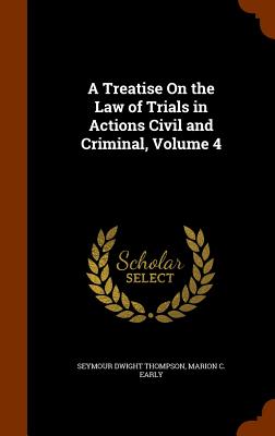 A Treatise On the Law of Trials in Actions Civil and Criminal, Volume 4 - Thompson, Seymour Dwight, and Early, Marion C