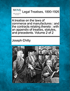 A treatise on the laws of commerce and manufactures: and the contracts relating thereto: with an appendix of treaties, statutes, and precedents. Volume 2 of 2 - Chitty, Joseph