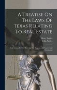 A Treatise On The Laws Of Texas Relating To Real Estate: And Actions To Try Title And For Possession Of Lands And Tenements