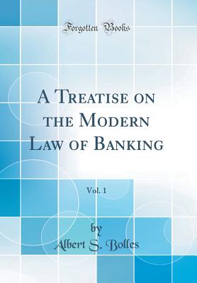 A Treatise on the Modern Law of Banking, Vol. 1 (Classic Reprint) - Bolles, Albert S