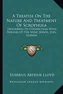 A Treatise On The Nature And Treatment Of Scrophula: Describing Its Connection With Diseases Of The Spine, Joints, Eyes, Glands