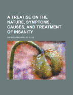 A Treatise on the Nature, Symptoms, Causes, and Treatment of Insanity