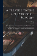 A Treatise on the Operations of Surgery: With a Description and Representation of the Instruments Used in Performing Them: to Which is Prefixed an Introduction on the Nature and Treatment of Wounds, Abcesses, and Ulcers