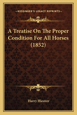 A Treatise On The Proper Condition For All Horses (1852) - Hieover, Harry