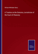 A Treatise on the Statutory Jurisdiction of the Court of Chancery