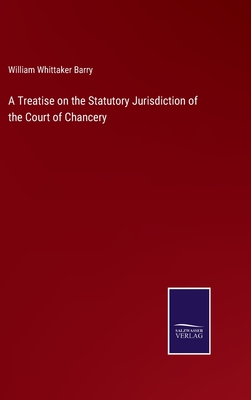 A Treatise on the Statutory Jurisdiction of the Court of Chancery - Barry, William Whittaker