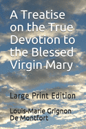 A Treatise on the True Devotion to the Blessed Virgin Mary: Large Print Edition