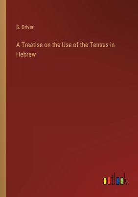 A Treatise on the Use of the Tenses in Hebrew - Driver, S