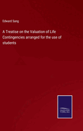 A Treatise on the Valuation of Life Contingencies arranged for the use of students