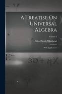 A Treatise on Universal Algebra: With Applications; Volume 1