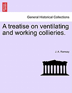 A Treatise on Ventilating and Working Collieries