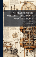 A Treatise Upon Wireless Telegraphy and Telephony