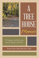 A Tree House Memoir: "70" Vignettes and Life Lessons from the Tapestry of My Life