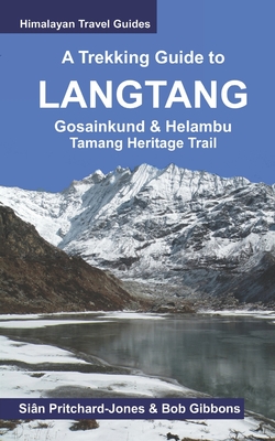 A Trekking Guide to Langtang: Gosainkund & Helambu, Tamang Heritage Trail - Gibbons, Bob, and Shakya, Pawan (Contributions by), and House, Map (Contributions by)