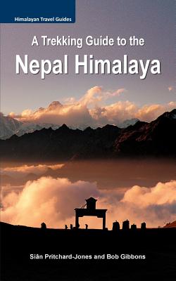 A Trekking Guide to the Nepal Himalaya: Everest, Annapurna, Langtang, Ganesh, Manaslu & Tsum, Rolwaling, Dolpo, Kangchenjunga, Makalu, West Nepal - Pritchard-Jones, Sian, and Gibbons, Bob, and House, Himalayan Map (Prepared for publication by)