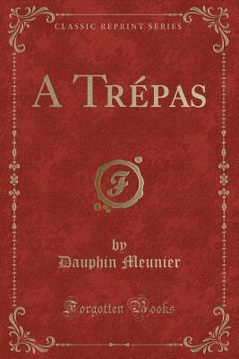 A Trepas (Classic Reprint) - Meunier, Dauphin